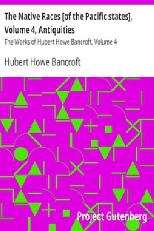 [Gutenberg 44104] • The Native Races [of the Pacific states], Volume 4, Antiquities / The Works of Hubert Howe Bancroft, Volume 4